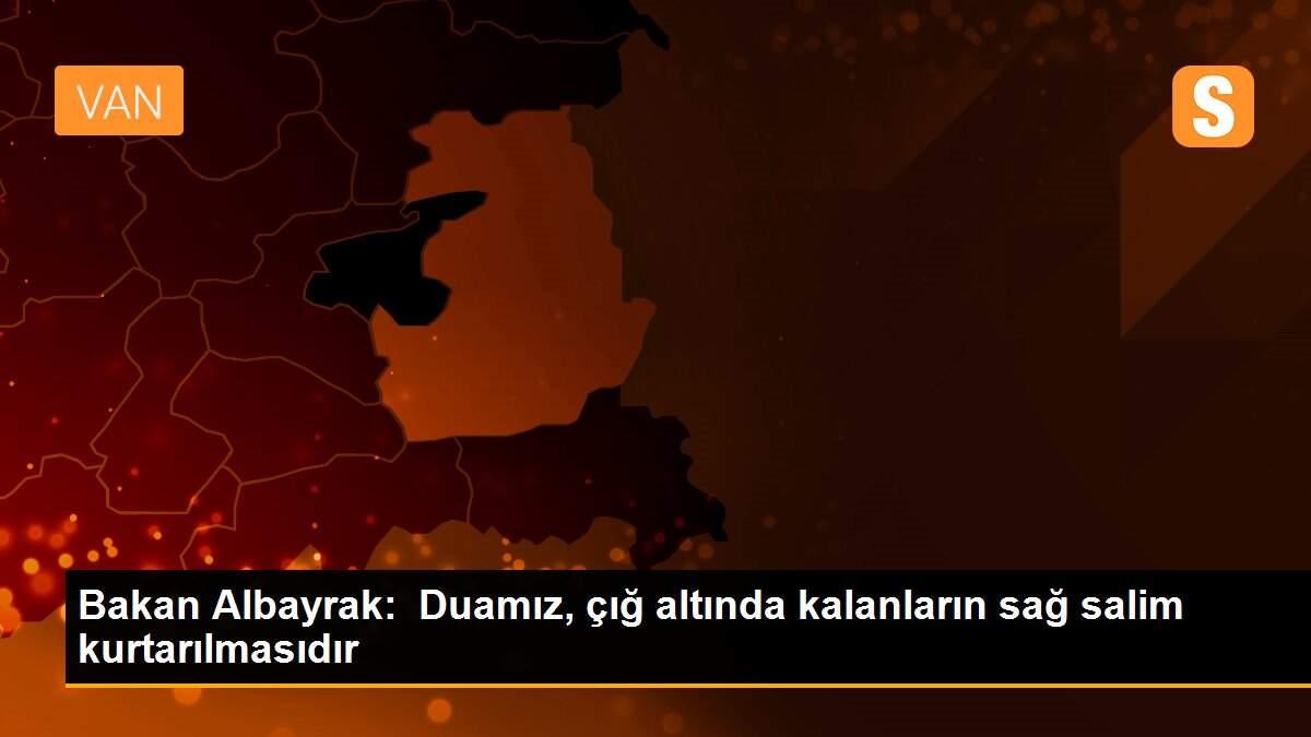 Bakan Albayrak:  Duamız, çığ altında kalanların sağ salim kurtarılmasıdır