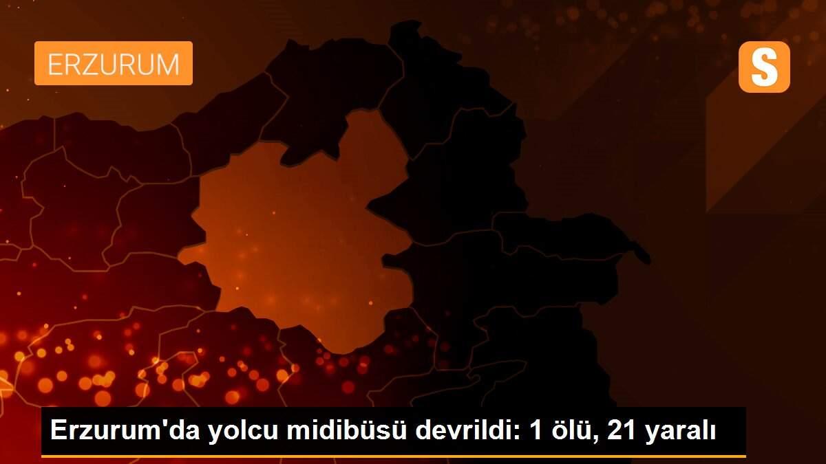 Erzurum\'da yolcu midibüsü devrildi: 1 ölü, 21 yaralı