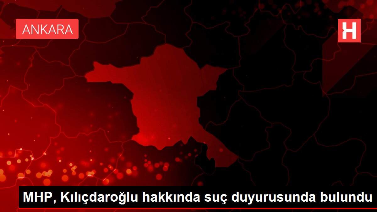 MHP, Kılıçdaroğlu hakkında suç duyurusunda bulundu