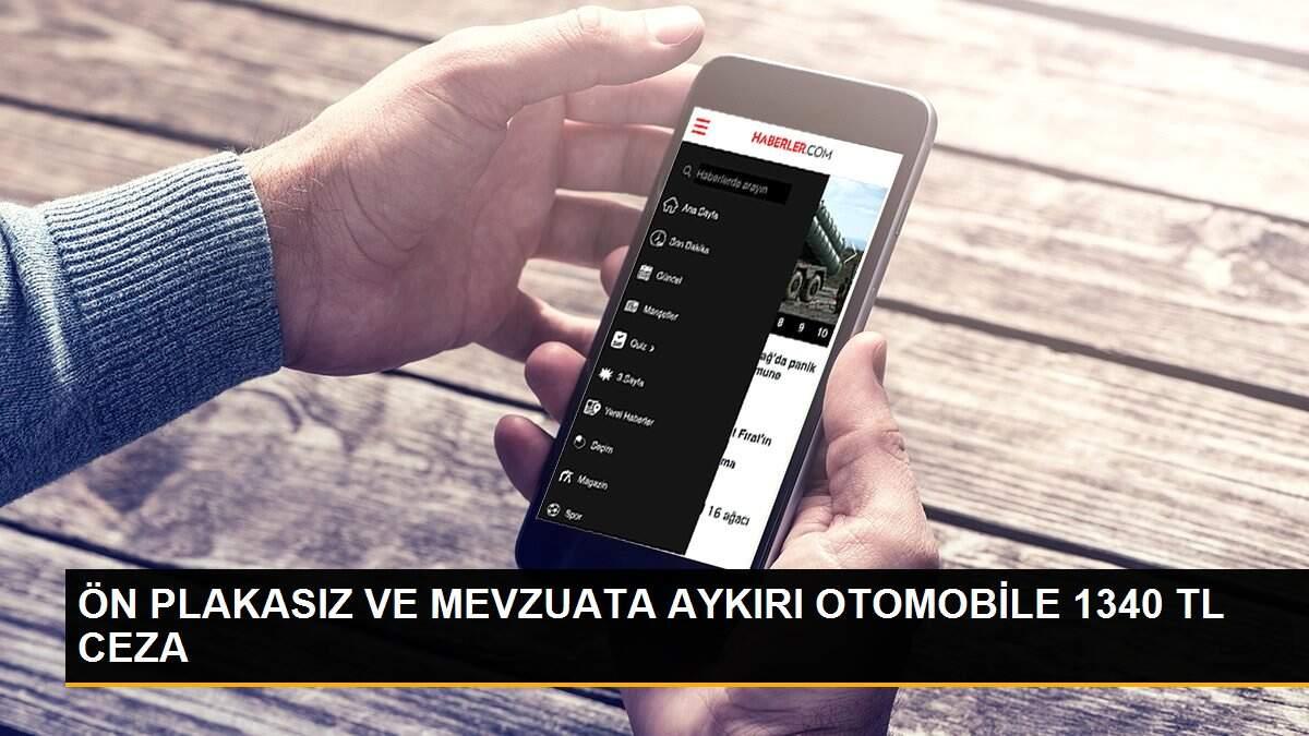 ÖN PLAKASIZ VE MEVZUATA AYKIRI OTOMOBİLE 1340 TL CEZA