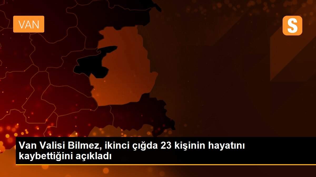 Van Valisi Bilmez, ikinci çığda 23 kişinin hayatını kaybettiğini açıkladı