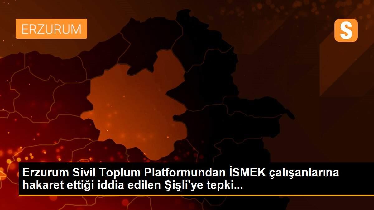 Erzurum Sivil Toplum Platformundan İSMEK çalışanlarına hakaret ettiği iddia edilen Şişli\'ye tepki...