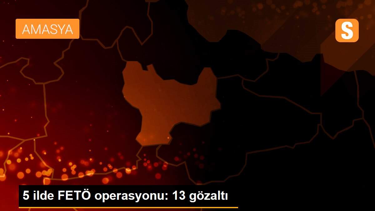 5 ilde FETÖ operasyonu: 13 gözaltı