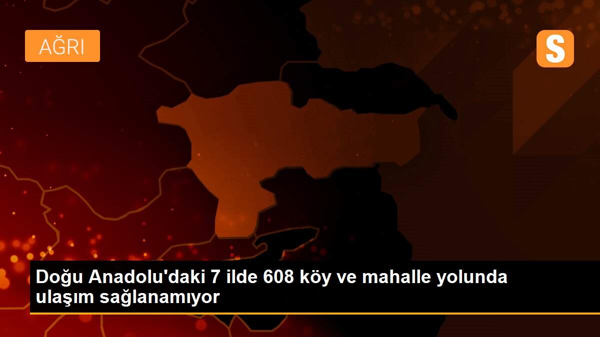 Doğu Anadolu\'daki 7 ilde 608 köy ve mahalle yolunda ulaşım sağlanamıyor