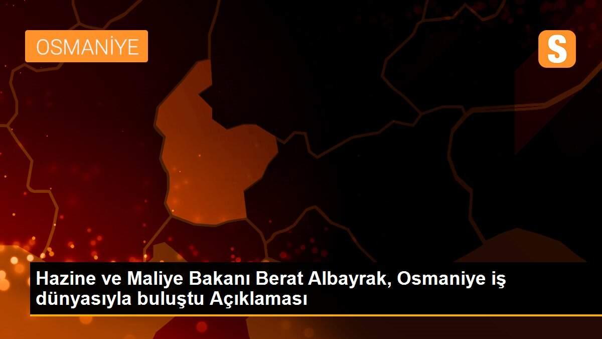 Hazine ve Maliye Bakanı Berat Albayrak, Osmaniye iş dünyasıyla buluştu Açıklaması