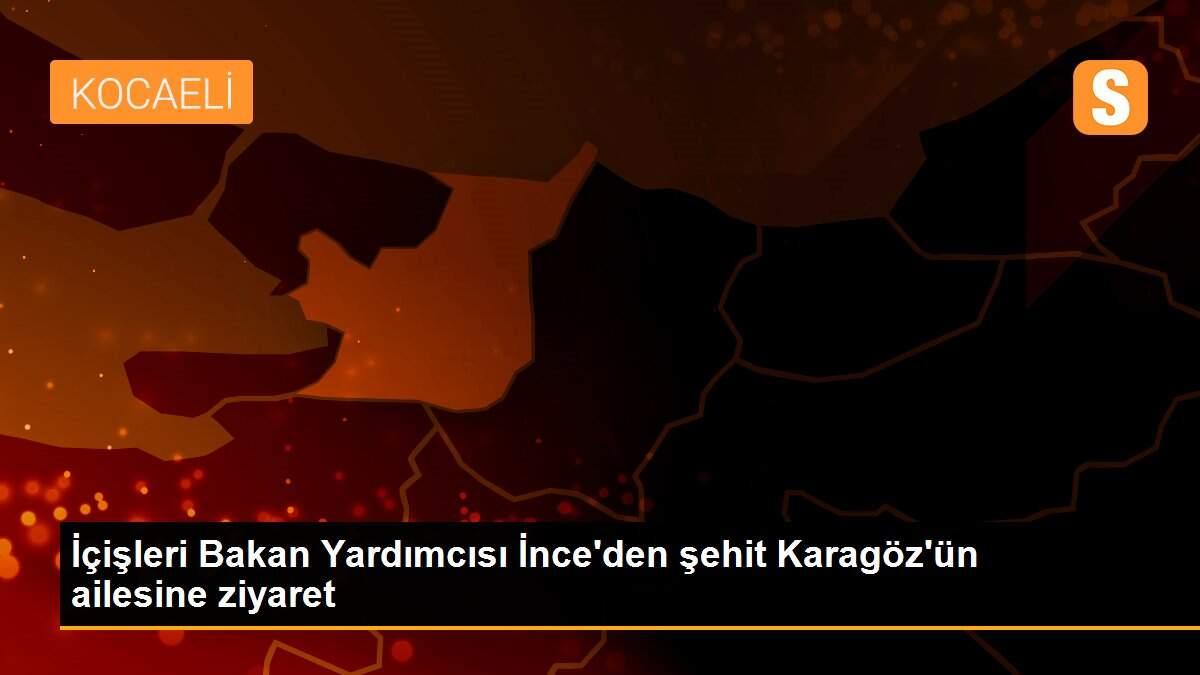 İçişleri Bakan Yardımcısı İnce\'den şehit Karagöz\'ün ailesine ziyaret