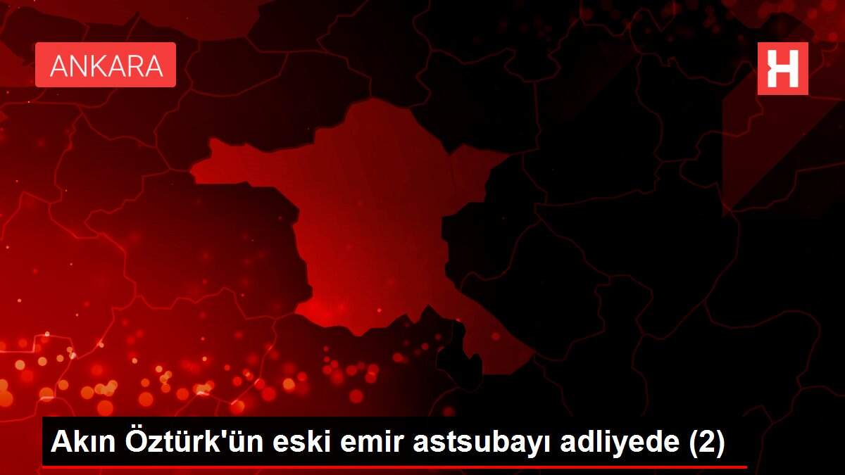 Akın Öztürk'ün eski emir astsubayı adliyede (2)
