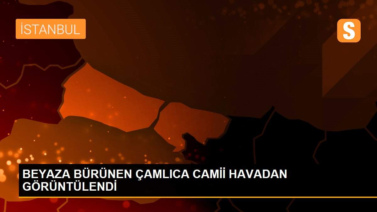 BEYAZA BÜRÜNEN ÇAMLICA CAMİİ HAVADAN GÖRÜNTÜLENDİ