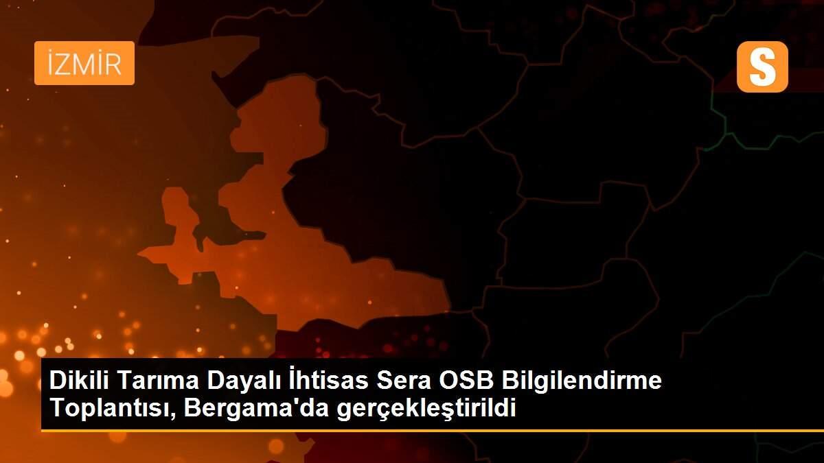 Dikili Tarıma Dayalı İhtisas Sera OSB Bilgilendirme Toplantısı, Bergama\'da gerçekleştirildi