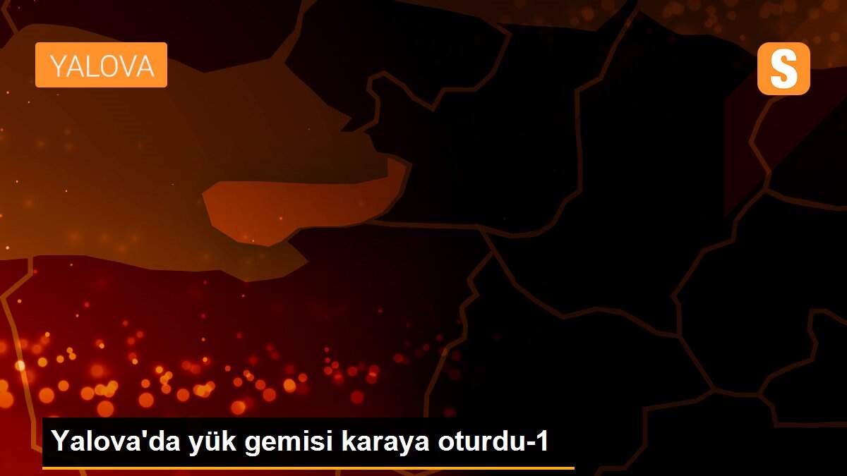 Yalova\'da yük gemisi karaya oturdu-1
