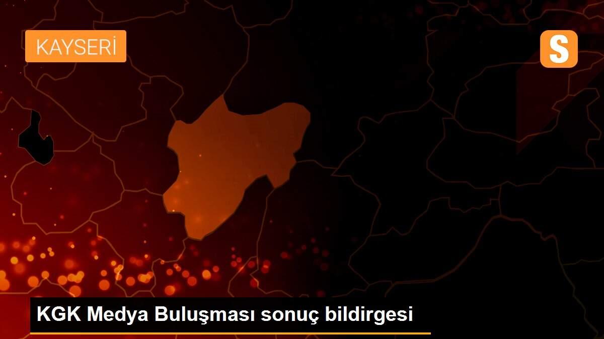 KGK Medya Buluşması sonuç bildirgesi