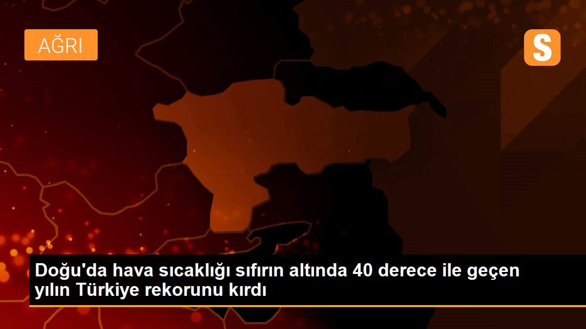 Doğu\'da hava sıcaklığı sıfırın altında 40 derece ile geçen yılın Türkiye rekorunu kırdı