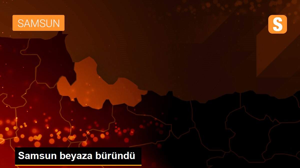 Samsun beyaza büründü
