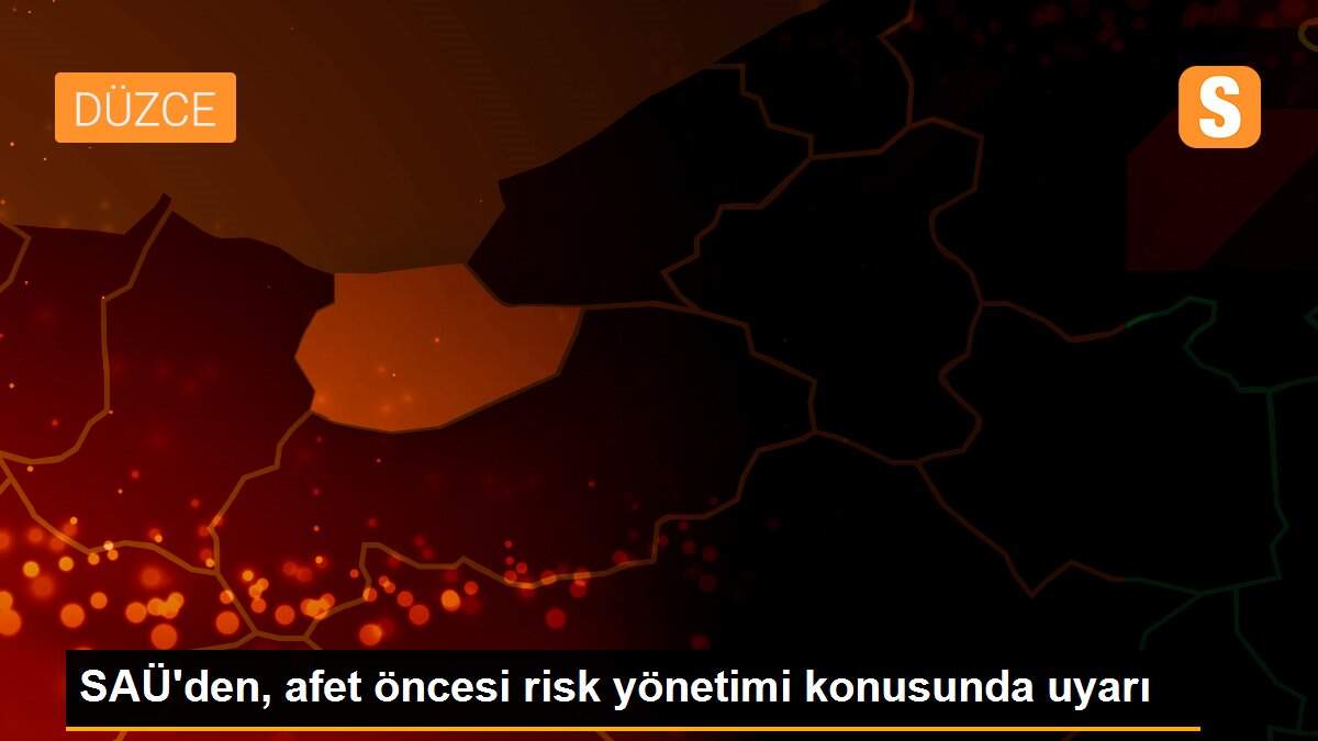SAÜ\'den, afet öncesi risk yönetimi konusunda uyarı