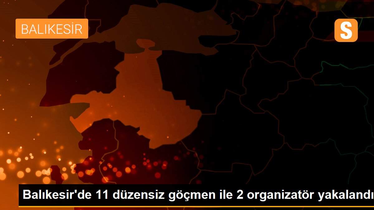 Balıkesir\'de 11 düzensiz göçmen ile 2 organizatör yakalandı