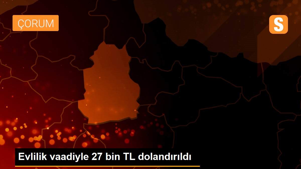 Evlilik vaadiyle 27 bin TL dolandırıldı
