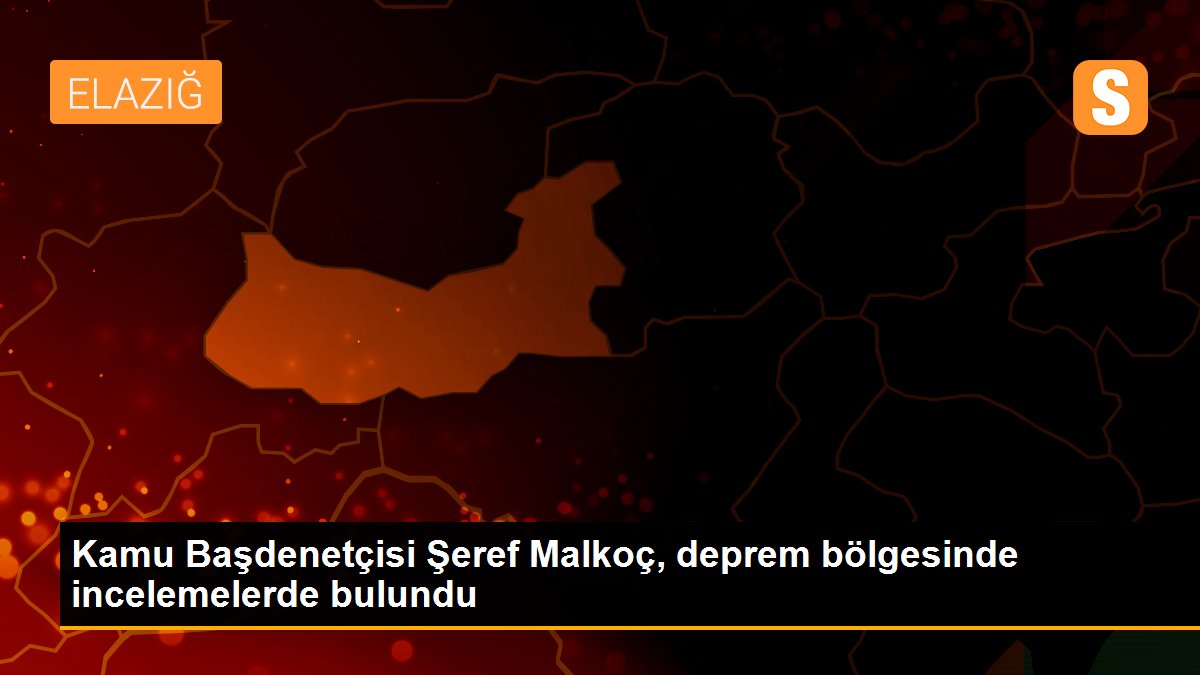 Kamu Başdenetçisi Şeref Malkoç, deprem bölgesinde incelemelerde bulundu