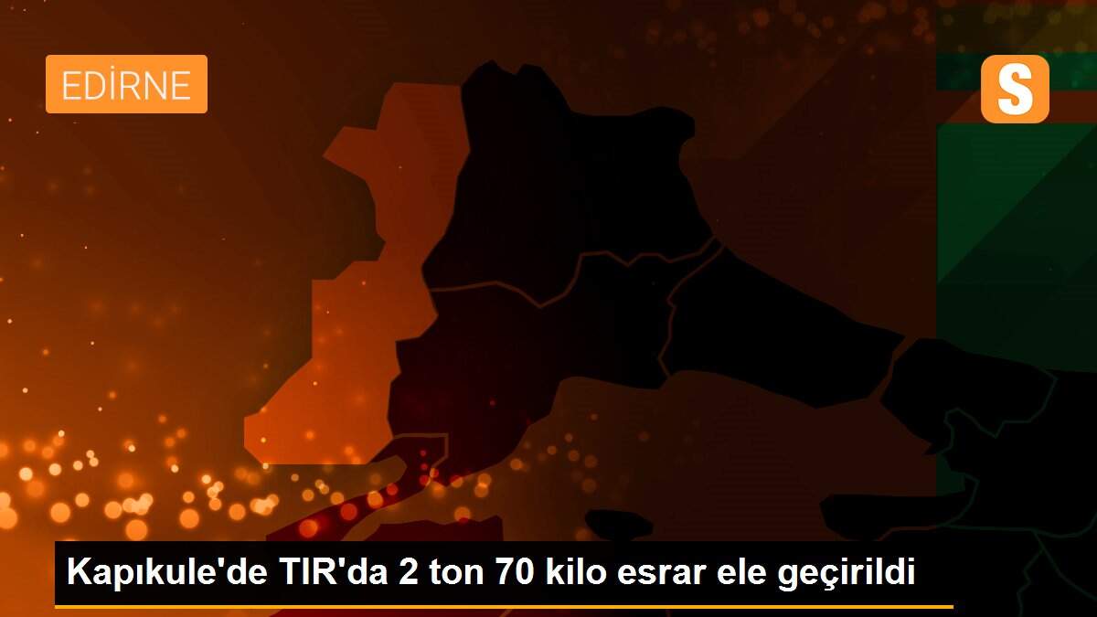 Kapıkule\'de TIR\'da 2 ton 70 kilo esrar ele geçirildi