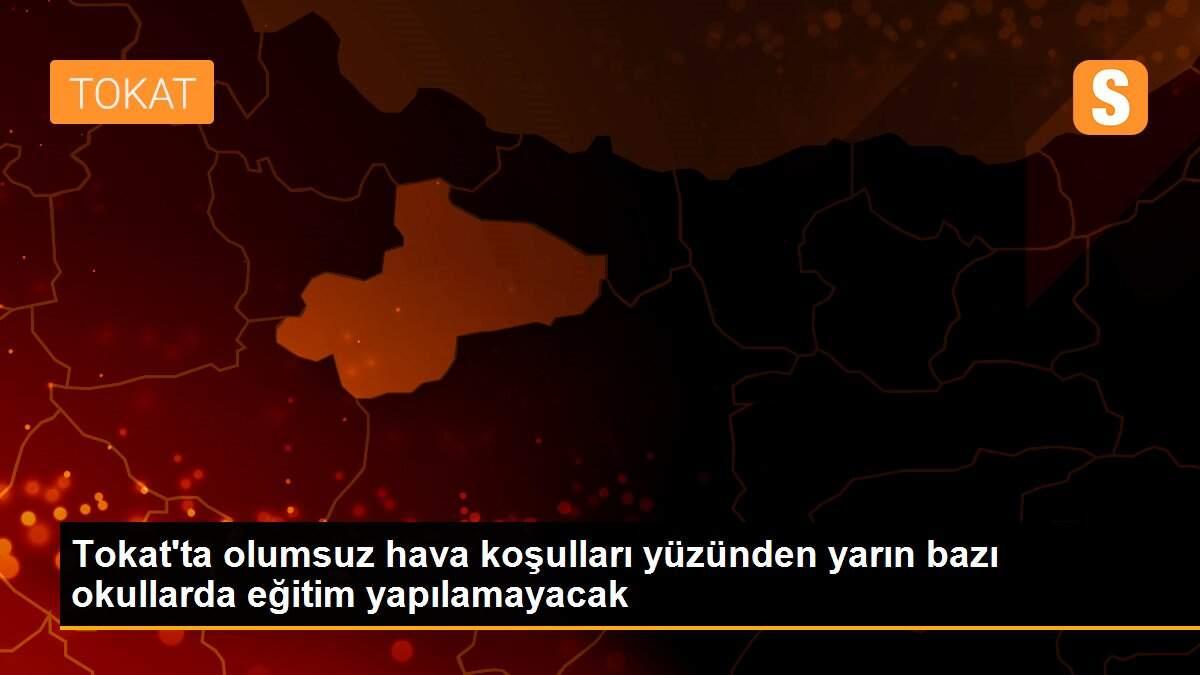 Tokat\'ta olumsuz hava koşulları yüzünden yarın bazı okullarda eğitim yapılamayacak