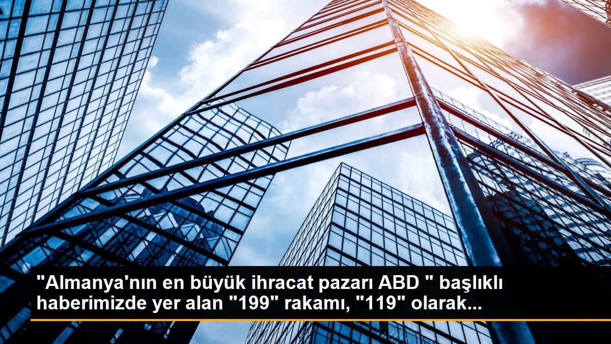 "Almanya\'nın en büyük ihracat pazarı ABD " başlıklı haberimizde yer alan "199" rakamı, "119" olarak...