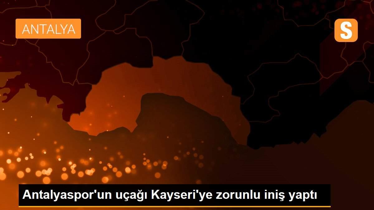 Antalyaspor\'un uçağı Kayseri\'ye zorunlu iniş yaptı