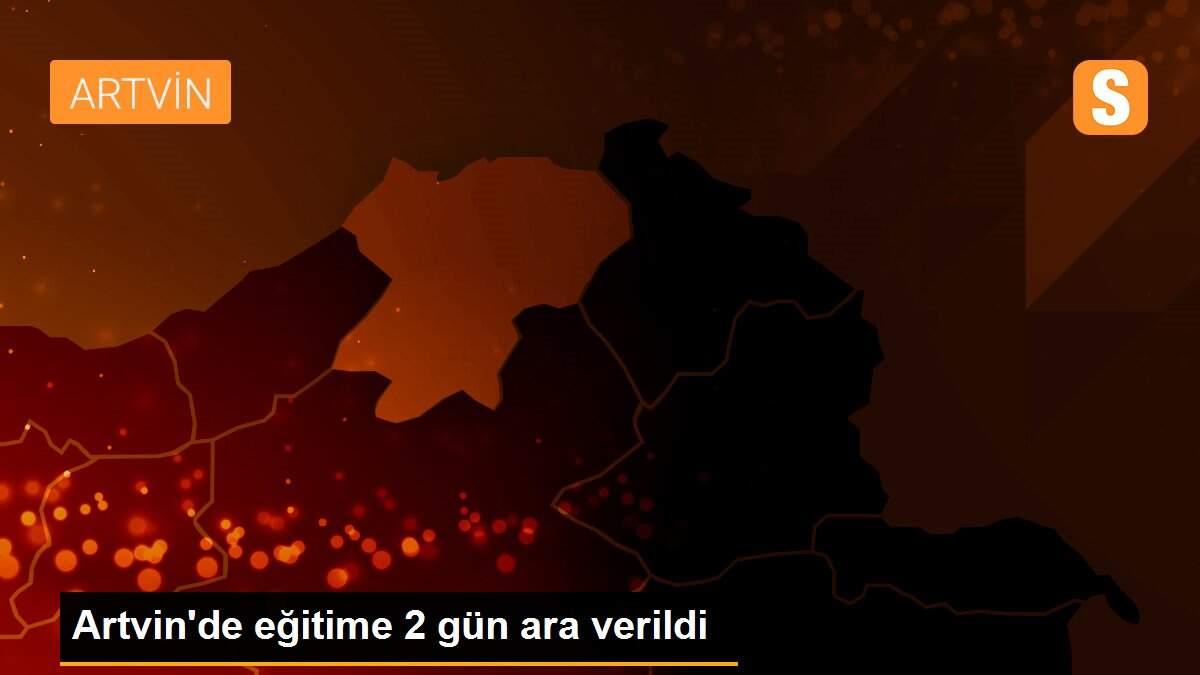 Artvin\'de eğitime 2 gün ara verildi