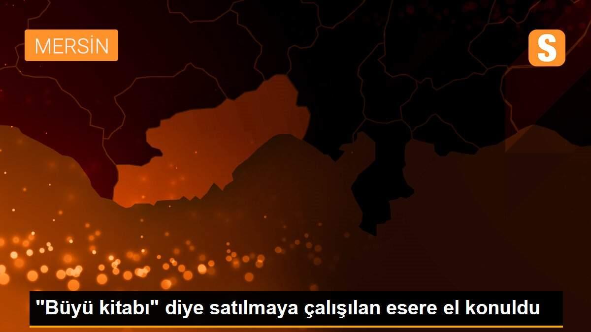 "Büyü kitabı" diye satılmaya çalışılan esere el konuldu