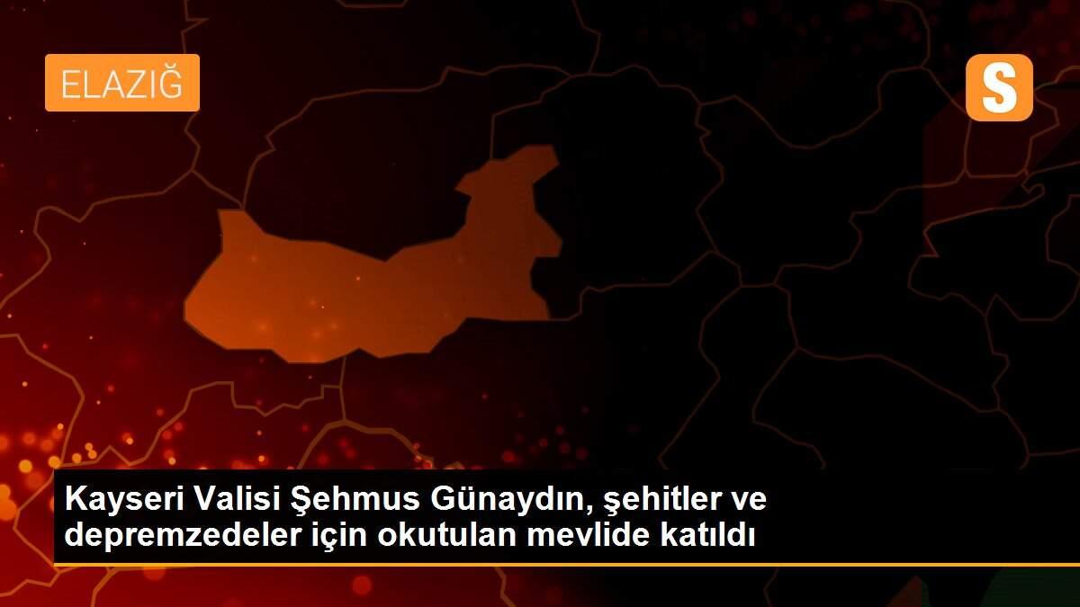 Kayseri Valisi Şehmus Günaydın, şehitler ve depremzedeler için okutulan mevlide katıldı