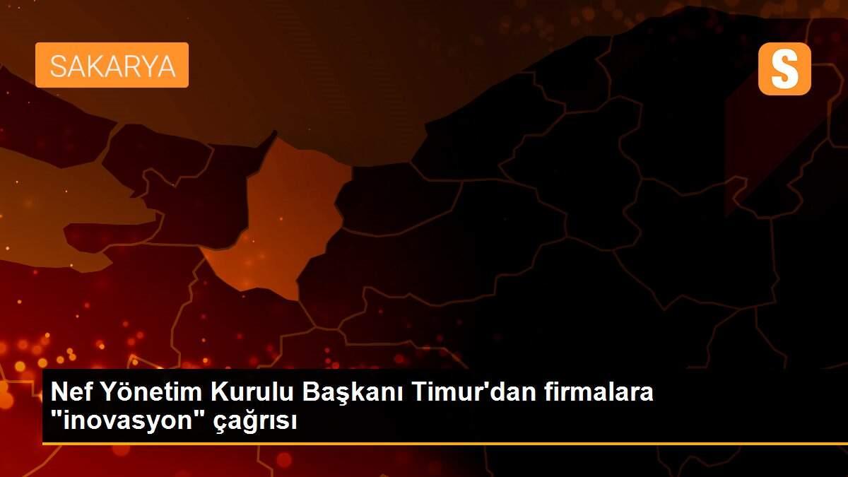 Nef Yönetim Kurulu Başkanı Timur\'dan firmalara "inovasyon" çağrısı