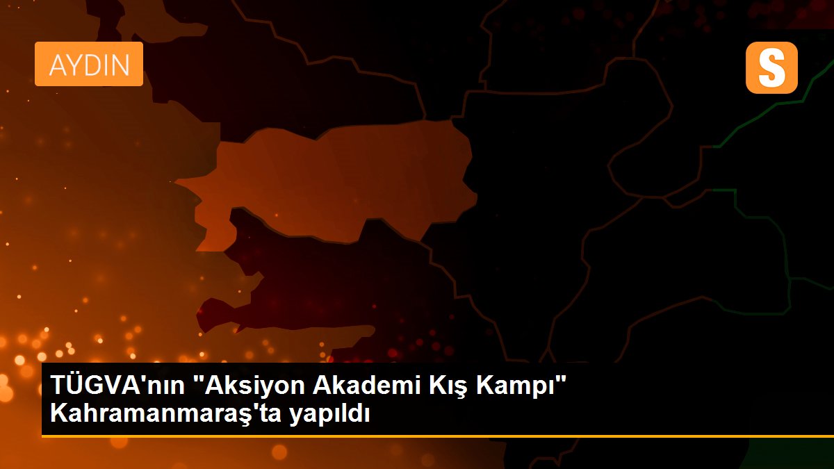 TÜGVA\'nın "Aksiyon Akademi Kış Kampı" Kahramanmaraş\'ta yapıldı