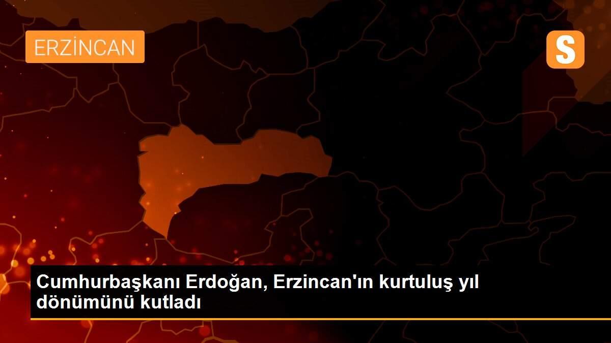 Cumhurbaşkanı Erdoğan, Erzincan\'ın kurtuluş yıl dönümünü kutladı