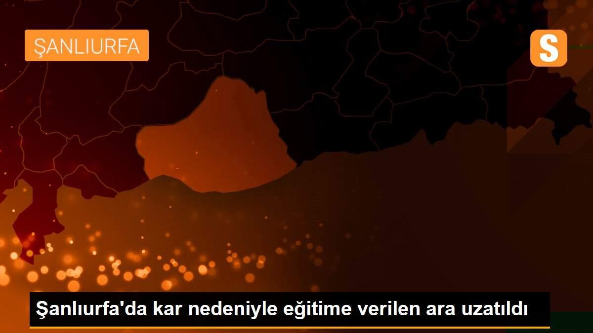 Şanlıurfa\'da kar nedeniyle eğitime verilen ara uzatıldı