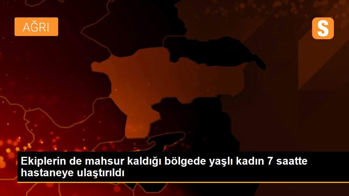 Ekiplerin de mahsur kaldığı bölgede yaşlı kadın 7 saatte hastaneye ulaştırıldı