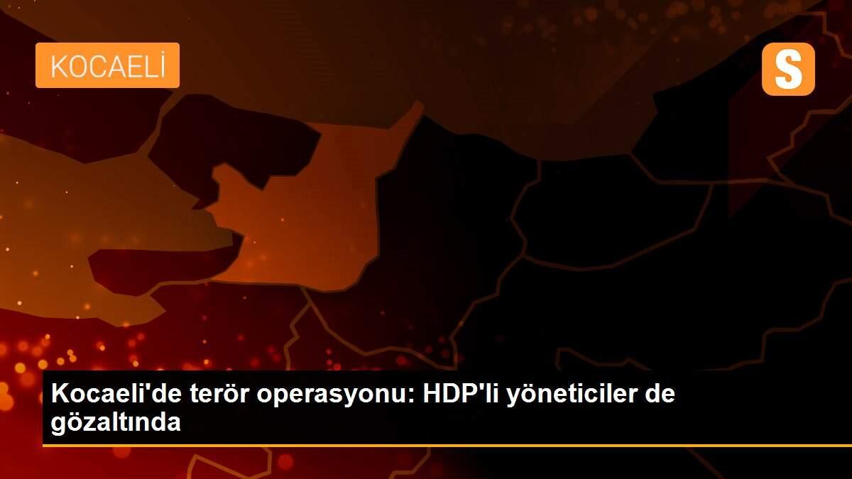 Kocaeli\'de terör operasyonu: HDP\'li yöneticiler de gözaltında