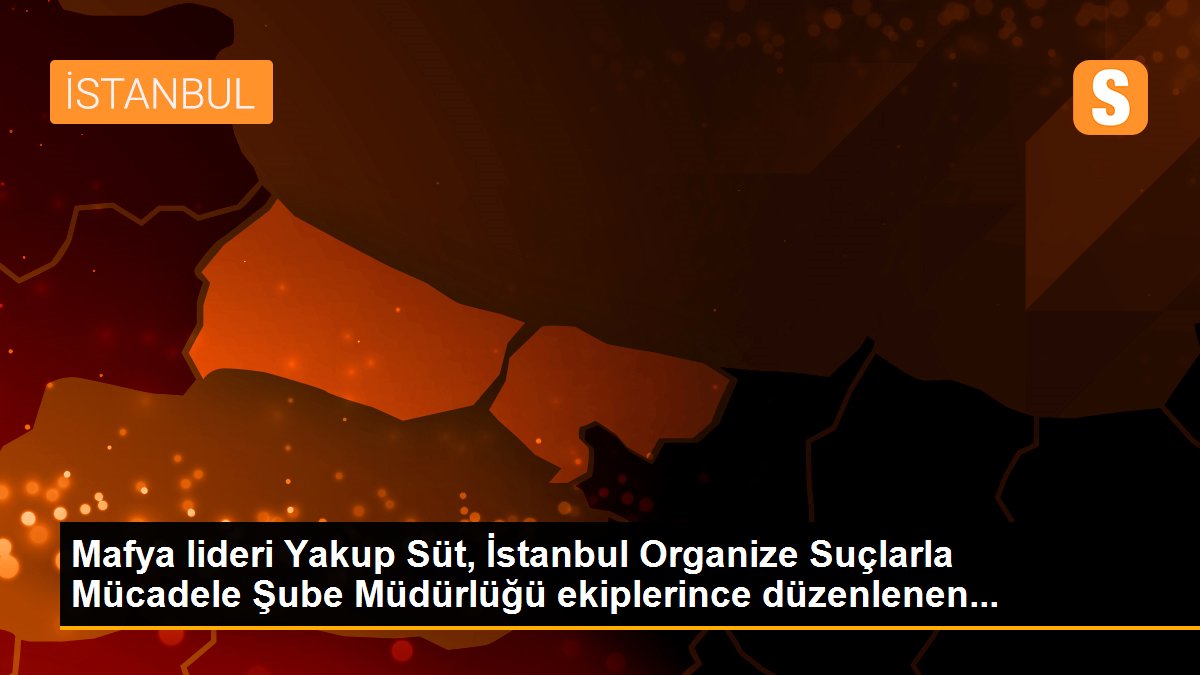Mafya lideri Yakup Süt, İstanbul Organize Suçlarla Mücadele Şube Müdürlüğü ekiplerince düzenlenen...