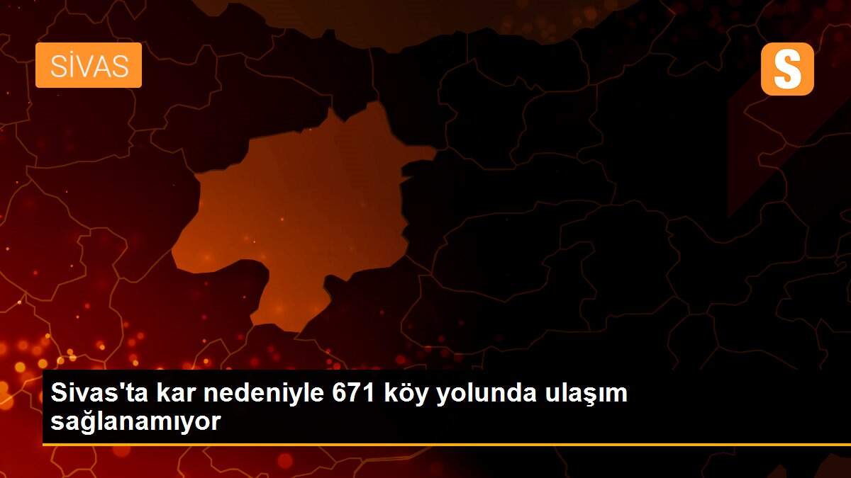 Sivas\'ta kar nedeniyle 671 köy yolunda ulaşım sağlanamıyor