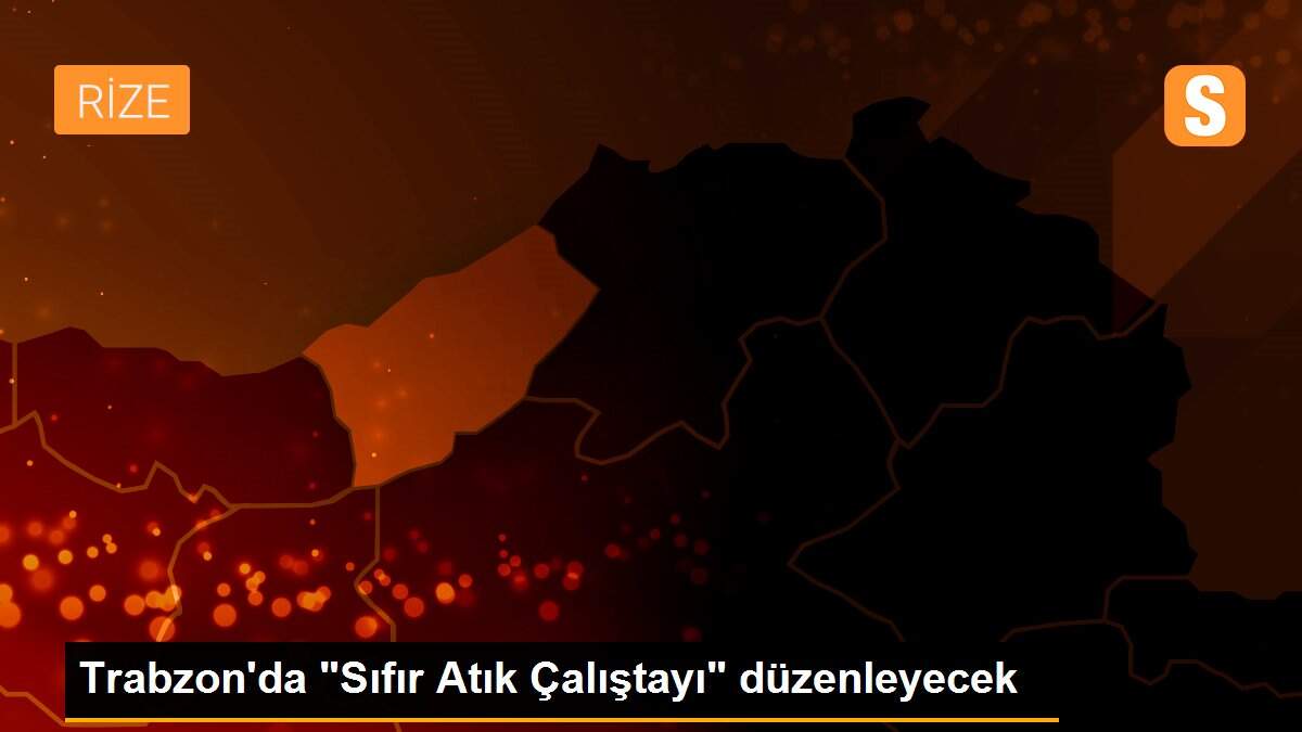 Trabzon\'da "Sıfır Atık Çalıştayı" düzenleyecek