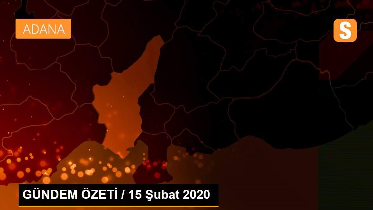 GÜNDEM ÖZETİ / 15 Şubat 2020