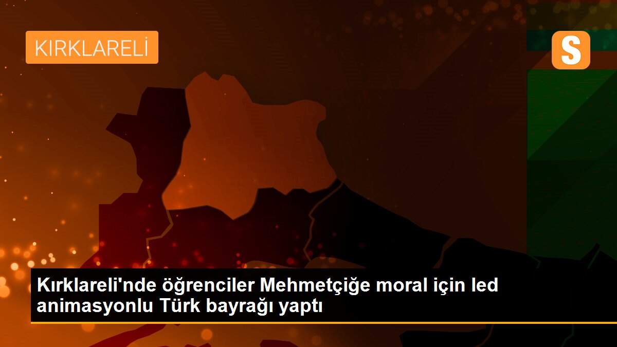 Kırklareli\'nde öğrenciler Mehmetçiğe moral için led animasyonlu Türk bayrağı yaptı