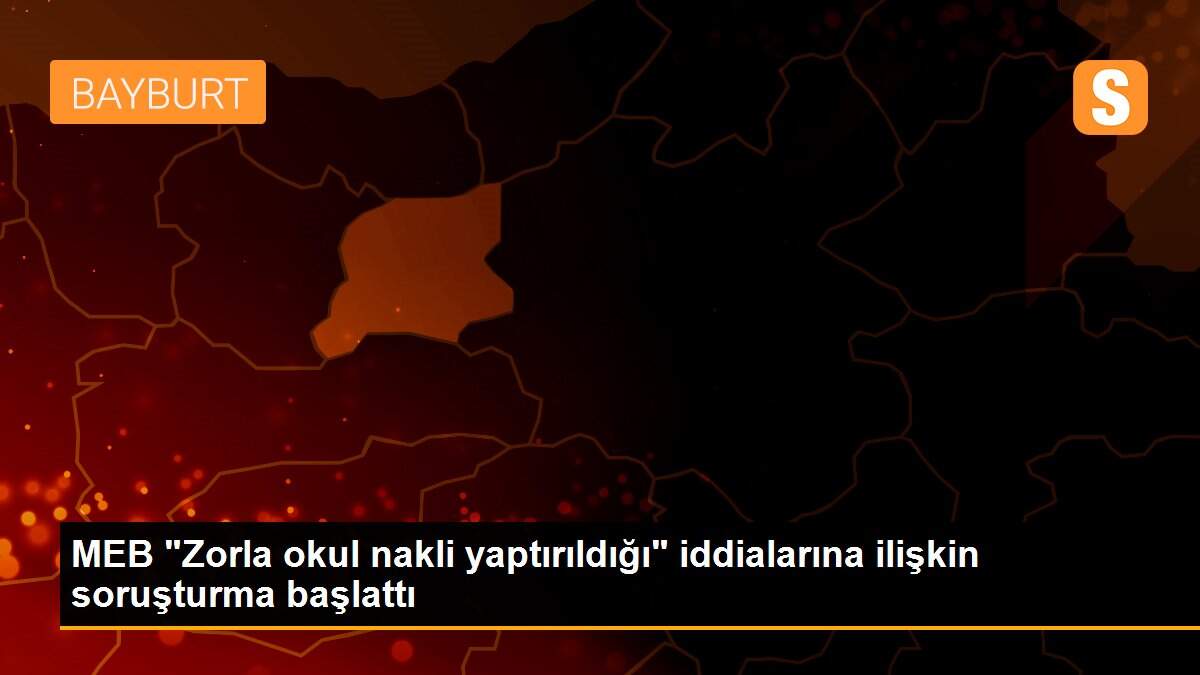 MEB "Zorla okul nakli yaptırıldığı" iddialarına ilişkin soruşturma başlattı