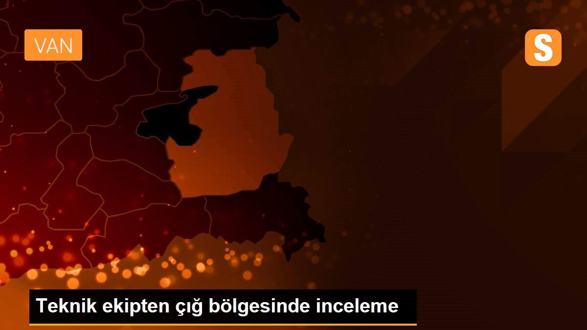 Teknik ekipten çığ bölgesinde inceleme