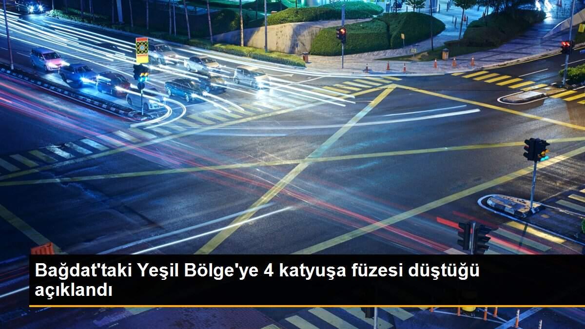 Bağdat\'taki Yeşil Bölge\'ye 4 katyuşa füzesi düştüğü açıklandı