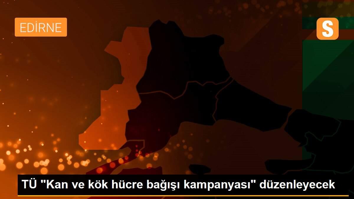 TÜ "Kan ve kök hücre bağışı kampanyası" düzenleyecek