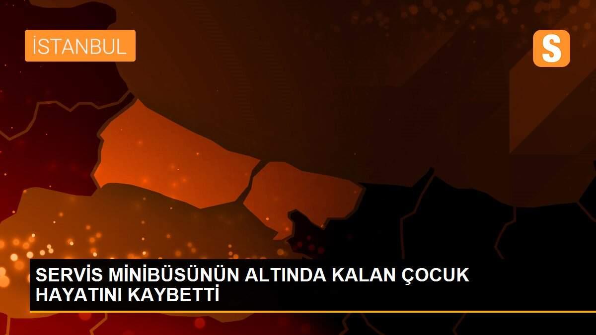 SERVİS MİNİBÜSÜNÜN ALTINDA KALAN ÇOCUK HAYATINI KAYBETTİ