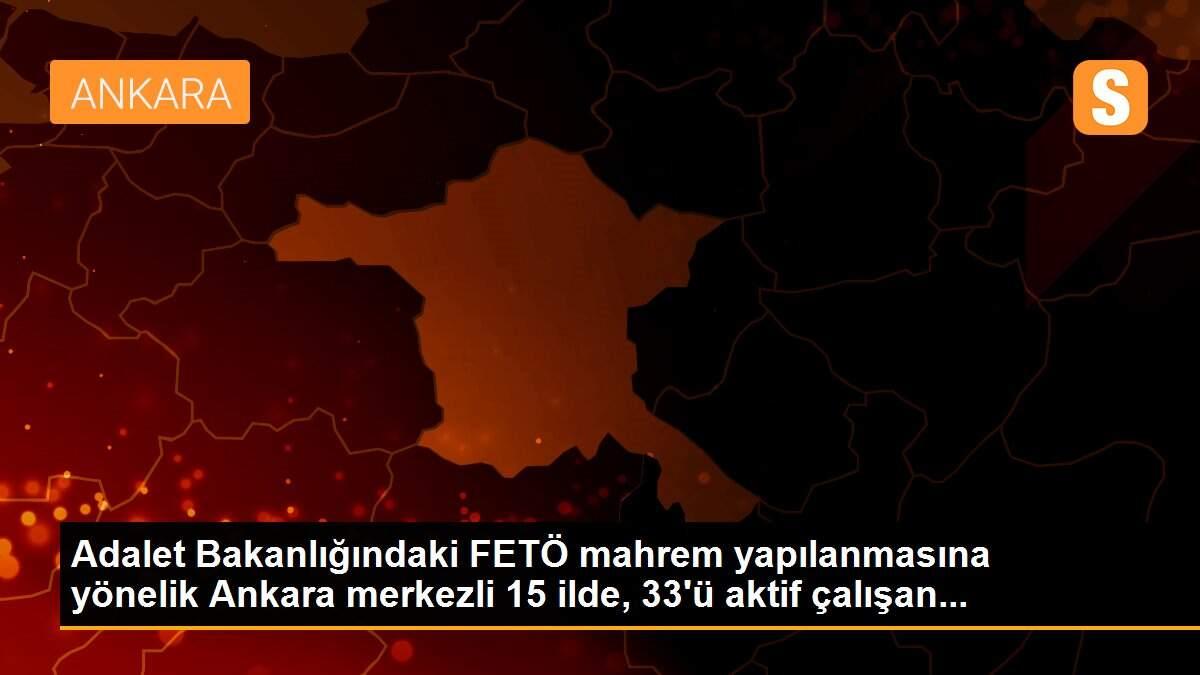 Adalet Bakanlığındaki FETÖ mahrem yapılanmasına yönelik Ankara merkezli 15 ilde, 33\'ü aktif çalışan...