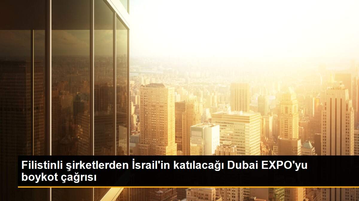 Filistinli şirketlerden İsrail\'in katılacağı Dubai EXPO\'yu boykot çağrısı