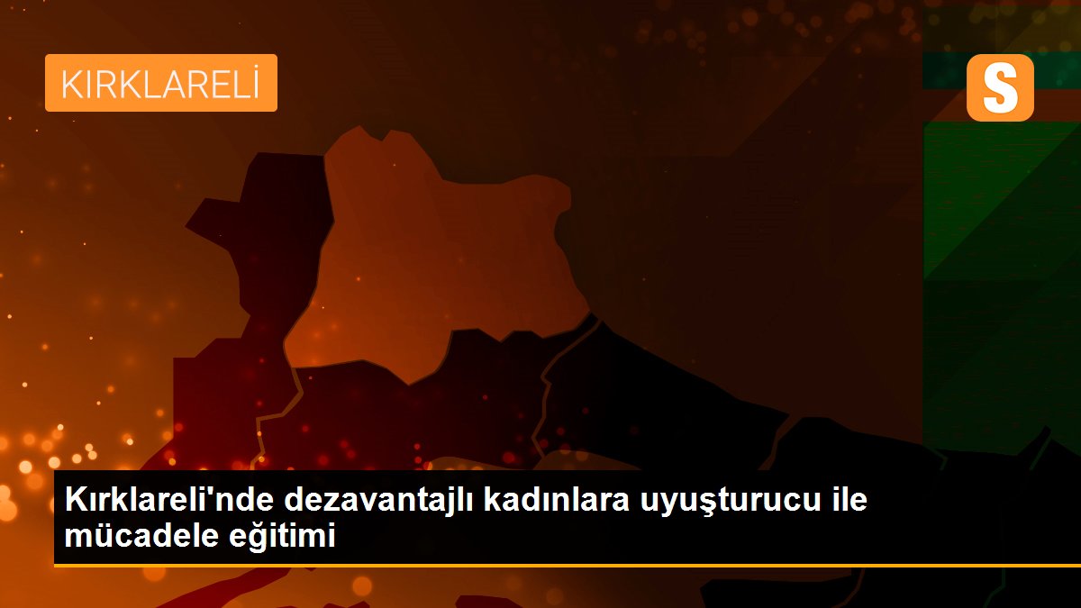 Kırklareli\'nde dezavantajlı kadınlara uyuşturucu ile mücadele eğitimi