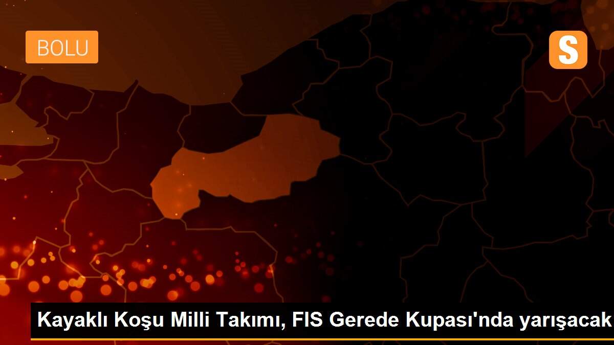 Kayaklı Koşu Milli Takımı, FIS Gerede Kupası\'nda yarışacak