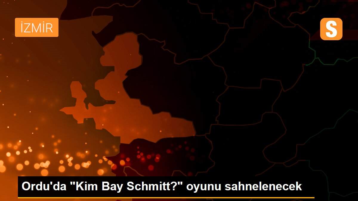 Ordu\'da "Kim Bay Schmitt?" oyunu sahnelenecek