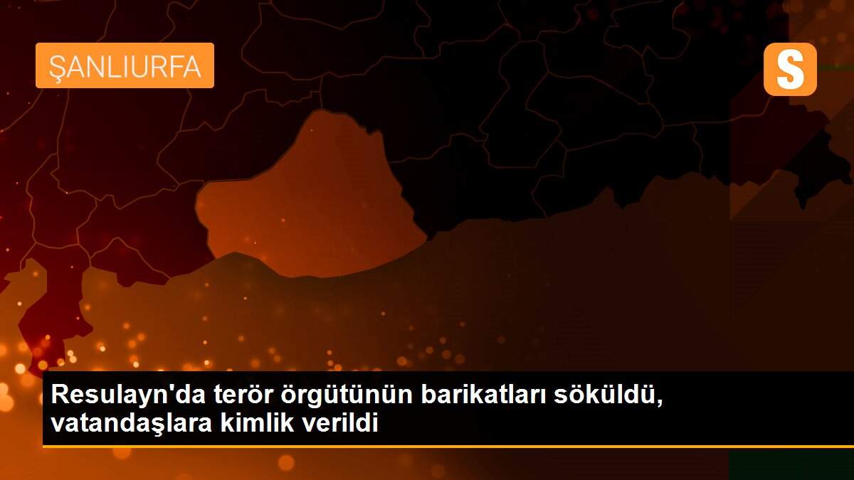 Resulayn\'da terör örgütünün barikatları söküldü, vatandaşlara kimlik verildi